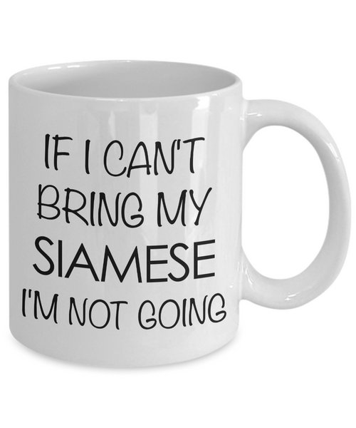 Siamese Cat Mug - Siamese Cat Gifts - If I Can't Bring My Siamese I'm Not Going Funny Coffee Mug Ceramic Tea Cup for Siamese Cat Lovers-Cute But Rude
