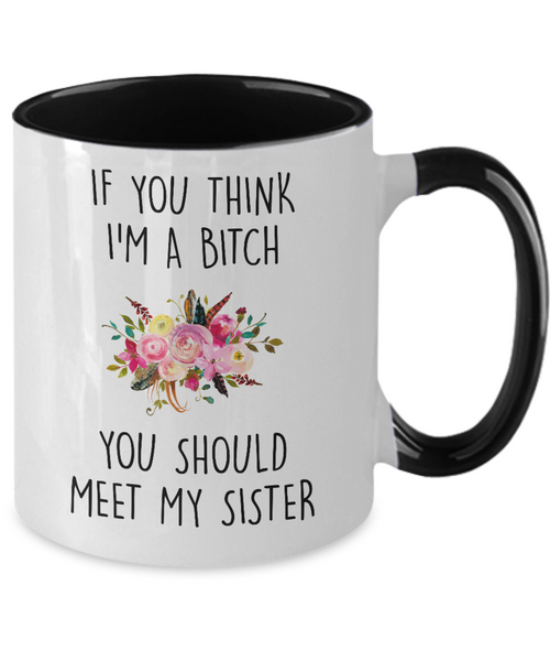If You Think I'm A Bitch You Should Meet My Sister Two-Tone Mug Coffee Cup Funny Gift