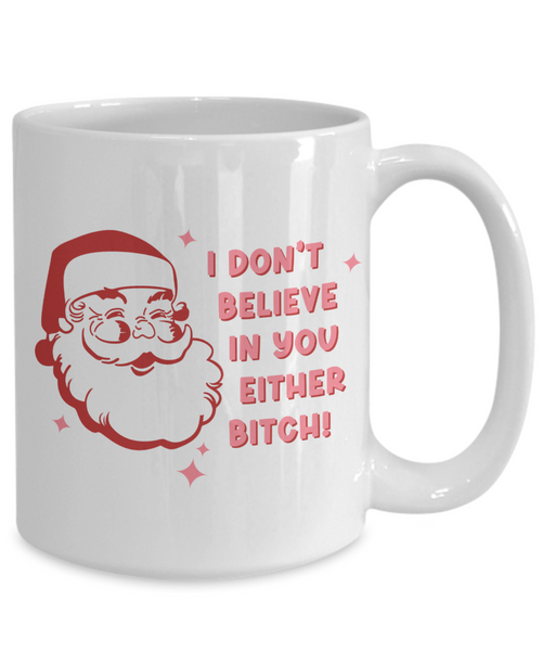 Snarky Christmas Mug Gift Exchange Idea I Don't Believe in You Either Bitch Sarcastic Santa Coffee Cup