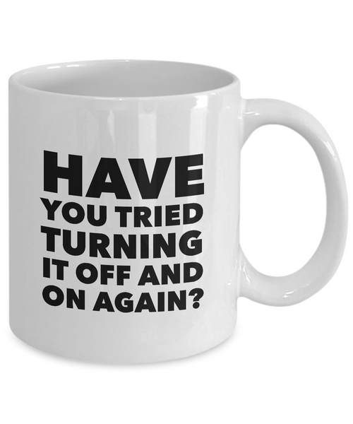Have You Tried Turning It Off And On Again? Mug 11 oz. Ceramic Coffee Cup-Cute But Rude