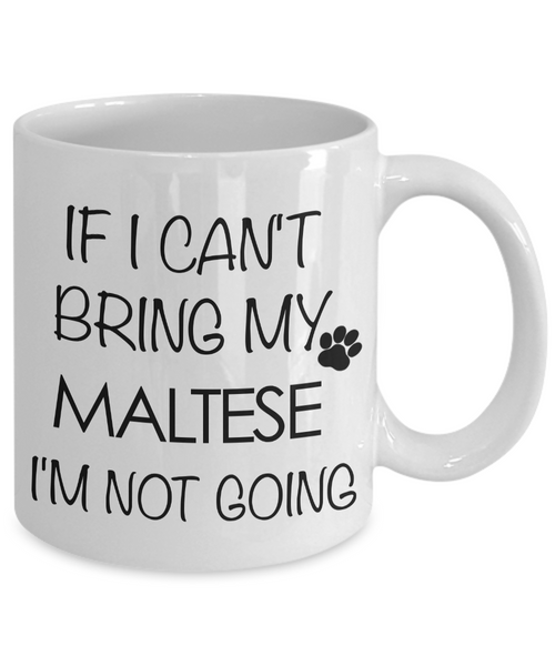 Maltese Dog Gifts - If I Can't Bring My Maltese I'm Not Going Coffee Mug-Cute But Rude