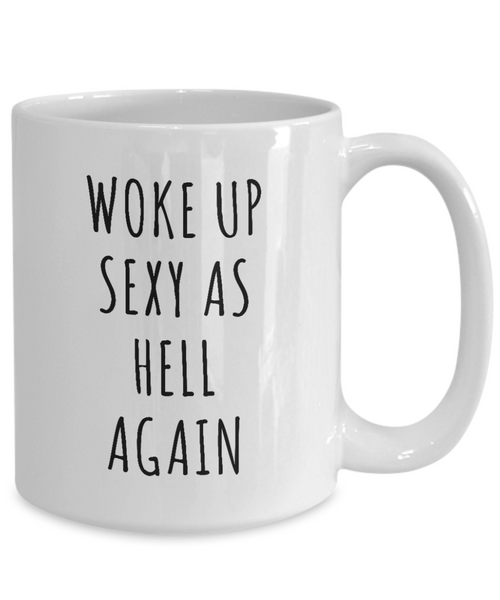 Woke Up Sexy As Hell Again Mug Funny Coffee Cup
