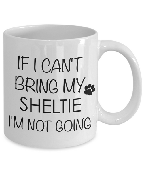 Sheltie Gift - If I Can't Bring My Sheltie I'm Not Going Mug Ceramic Coffee Cup-Cute But Rude