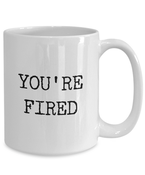 You're Fired Mug Funny Coffee Cup for the Office for Coworker