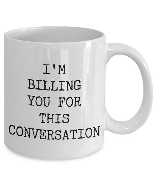 I'M Billing You For This Conversation Mug Coffee Cup Funny Gift