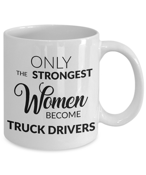 Truck Driver Mug - Gifts for Truck Drivers - Only the Strongest Women Become Truck Drivers Coffee Mug-Cute But Rude