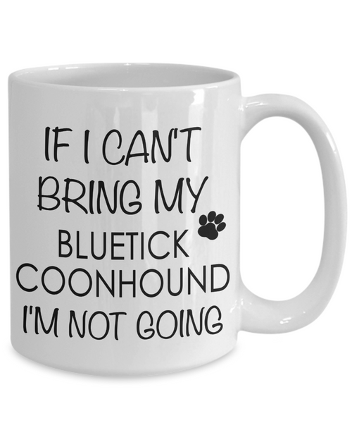 Bluetick Coonhound Dog Gifts If I Can't Bring My Bluetick Coonhound I'm Not Going Mug Ceramic Coffee Cup-Cute But Rude