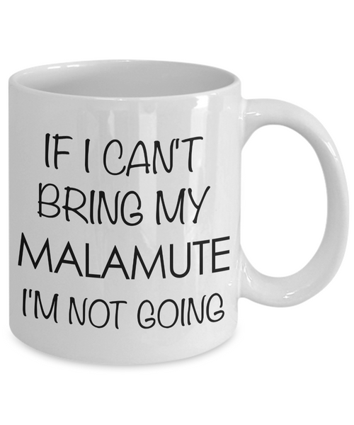 Alaskan Malamute Mug Malamute Gifts - If I Can't Bring My Malamute I'm Not Going Coffee Mug Ceramic Tea Cup-Cute But Rude