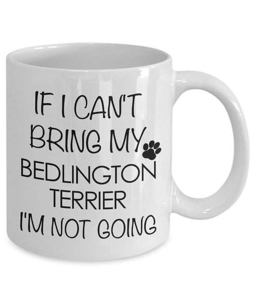 Bedlington Terrier Dog Gifts If I Can't Bring My Bedlington Terrier I'm Not Going Mug Ceramic Coffee Cup-Cute But Rude