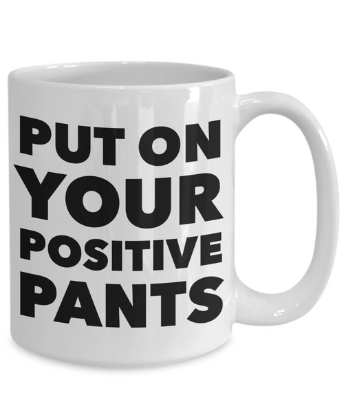 Inspirational Positivity Gifts for Women & Men Put On Your Positive Pants Funny Mug Ceramic Coffee Cup﻿-Cute But Rude