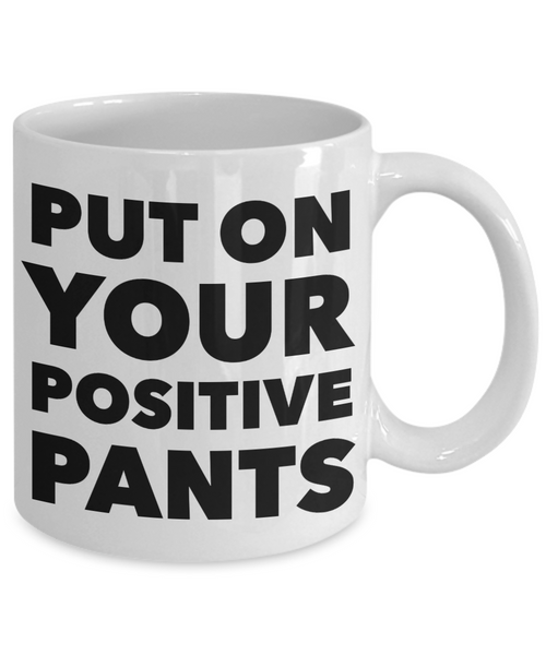 Inspirational Positivity Gifts for Women & Men Put On Your Positive Pants Funny Mug Ceramic Coffee Cup﻿-Cute But Rude
