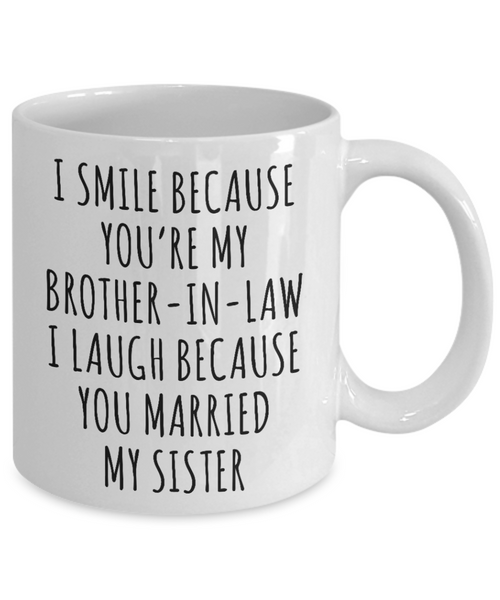 Brother in Law Mug I Smile Because You're My I Laugh Because You Married My Sister Funny Coffee Cup