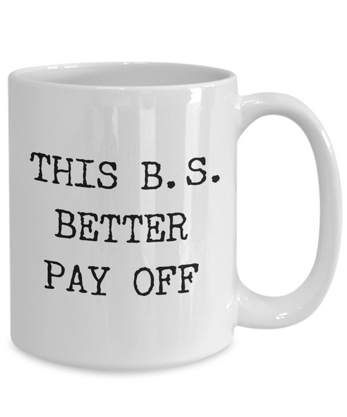 Bachelors of Science Mug College Degree Graduation Gift This B.S. Better Pay Off Coffee Cup-Cute But Rude