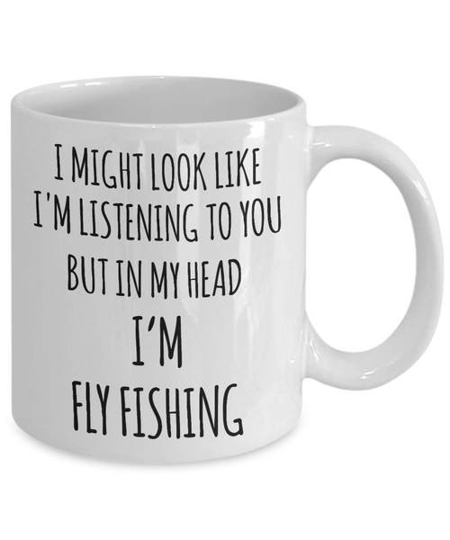 Funny Fly Fishing Mug I Might Look Like I'm Listening But In My Head I'm Fly Fishing Coffee Cup