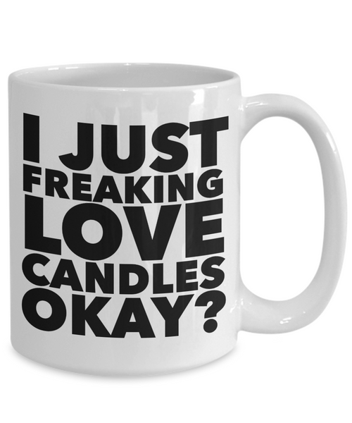 Candle Making Gifts I Just Freaking Love Candles Okay Funny Mug Ceramic Coffee Cup-Cute But Rude