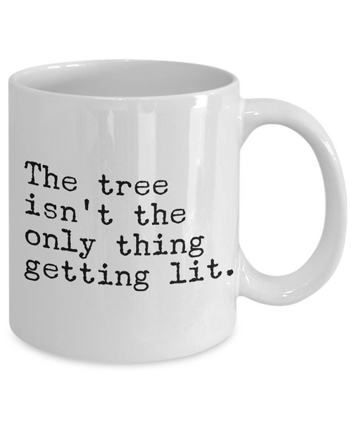 The Tree Isn't the Only Thing Getting Lit Funny Christmas Mug Ceramic Coffee Cup-Cute But Rude