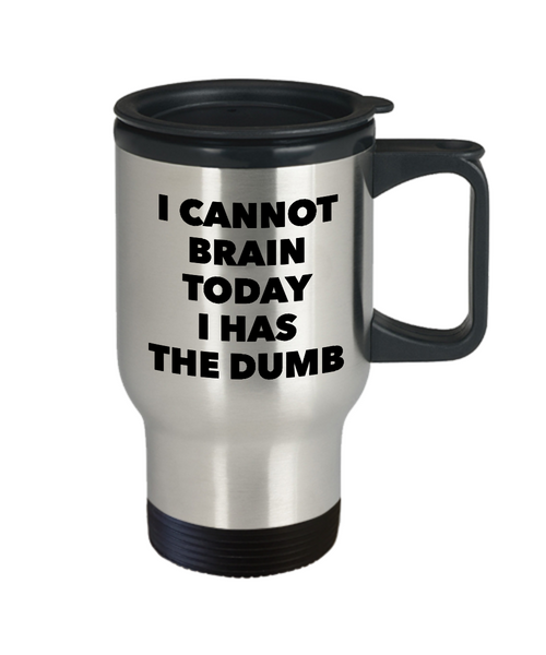 I Cannot Brain Today Mug I Has the Dumb Stainless Steel Insulated Travel Coffee Cup-Cute But Rude