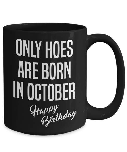 October Birthday Mug Only Hoes Are Born In October Happy Birthday Black Ceramic Coffee Cup