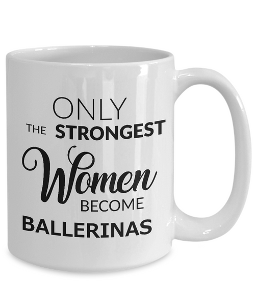 Ballerina Coffee Mug - Ballerina Gifts for Women - Only the Strongest Women Become Ballerinas Coffee Mug Ceramic Tea Cup-Cute But Rude