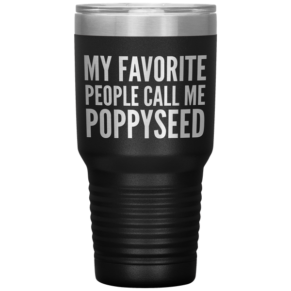 My Favorite People Call Me Poppyseed Tumbler 30 oz.