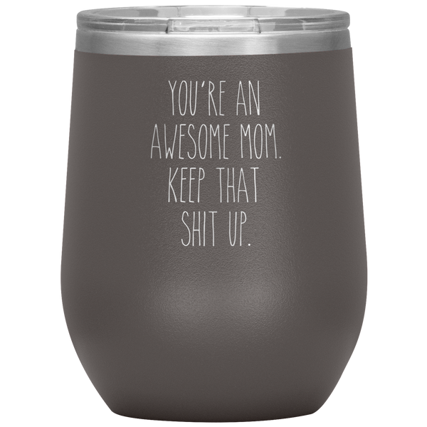 Mother's Day Gift You're An Awesome Mom Keep That Shit Up Stemless Insulated Travel Wine Tumbler BPA Free 12oz