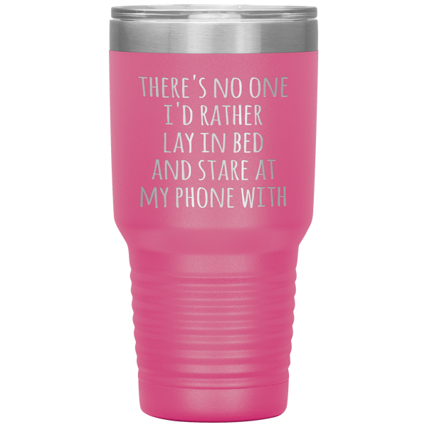 There's No One I'd Rather Lay in Bed and Stare at My Phone With Funny Tumbler Travel Coffee Cup 30oz BPA Free