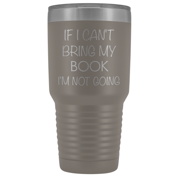 If I Can't Bring My Book I'm Not Going Metal Mug Double Wall Vacuum Insulated Hot Cold Travel Cup 30oz BPA Free-Cute But Rude