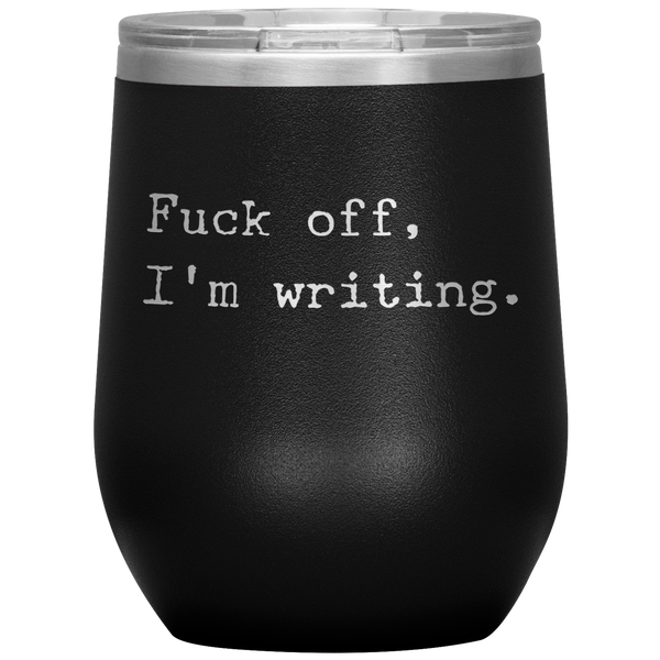 Funny Writer Gift Fuck Off I'm Writing Stemless Insulated Wine Tumbler BPA Free 12oz