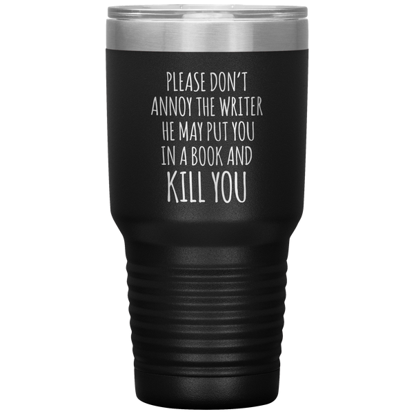 Do Not Annoy the Writer He May Put You in a Book and Kill You Tumbler Travel Coffee Cup 30oz BPA Free