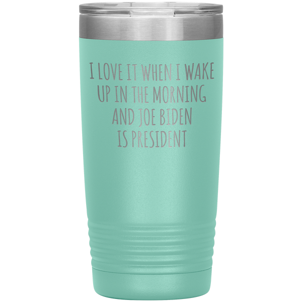 I Love it When I Wake Up in the Morning and Joe Biden is President Tumbler Insulated Travel Democrat Coffee Cup 20oz BPA Free