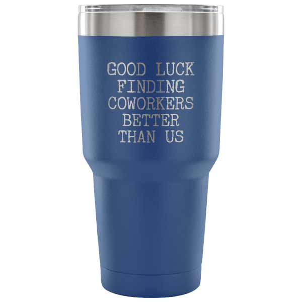 Good Luck Finding Coworkers Better Than Us Tumbler Metal Mug Double Wall Vacuum Insulated Hot & Cold Travel Cup 30oz BPA Free-Cute But Rude