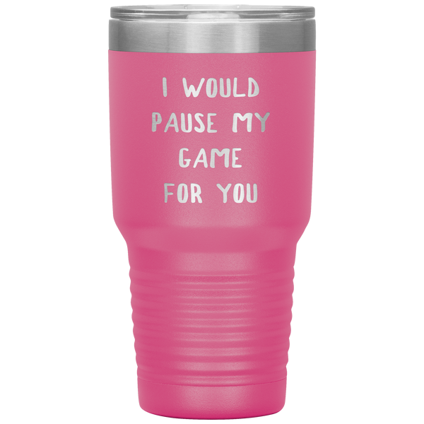 Gamer Gift for Boyfriend Girlfriend Gaming I Would Pause My Game for You Tumbler Travel Coffee Cup 30oz BPA Free