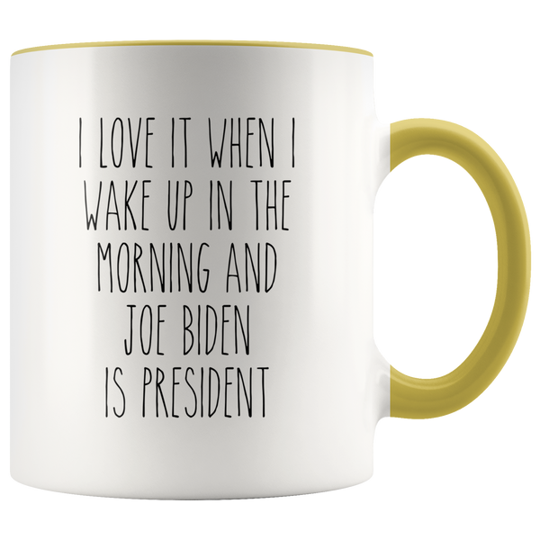I Love it When I Wake Up in the Morning and Joe Biden is President Mug Democrat Coffee Cup