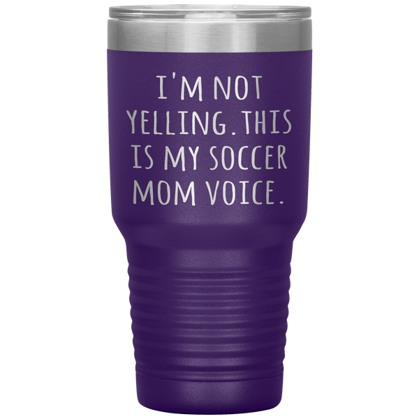 Funny Mom Tumbler I'm Not Yelling This is My Soccer Mom Voice Gift Travel Coffee Cup 30oz BPA Free