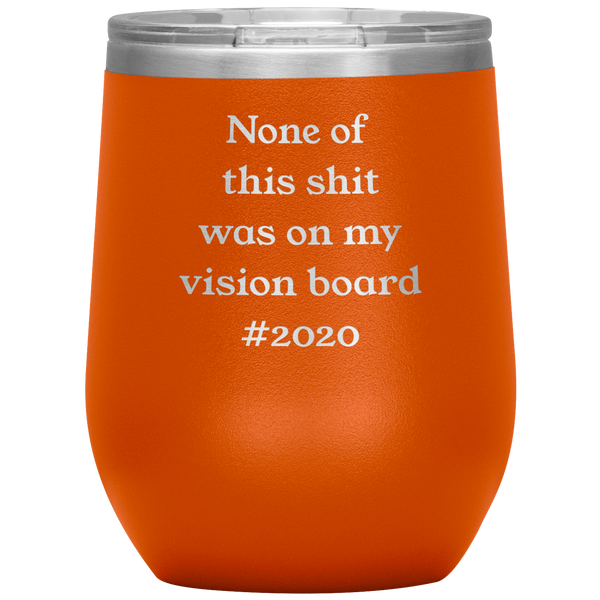 2020 Gift None of This Shit Was On My Vision Board #2020 Stemless Insulated Wine Tumbler BPA Free 12oz