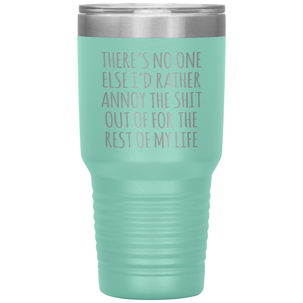 There's No One Else I'd Rather Annoy the Shit Out Of Funny Tumbler Travel Coffee Cup 30oz BPA Free