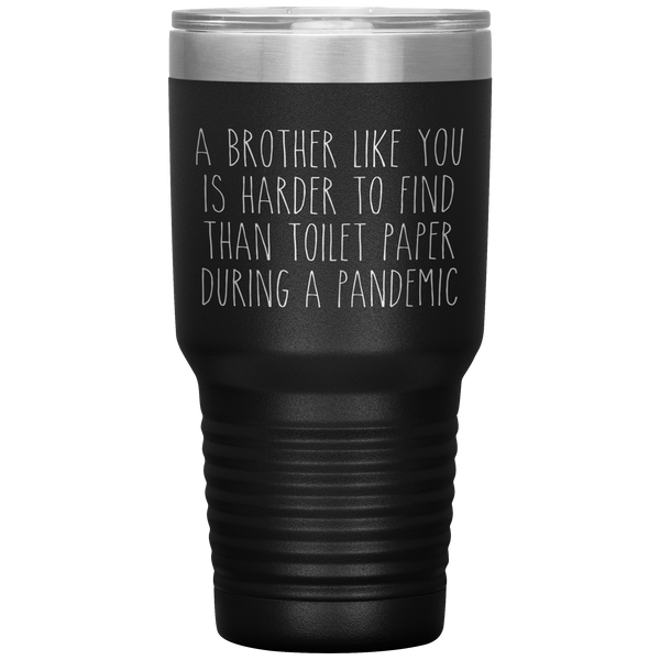 A Brother Like You is Harder to Find Than Toilet Paper During a Pandemic Tumbler Mug Travel Coffee Cup 30oz BPA Free