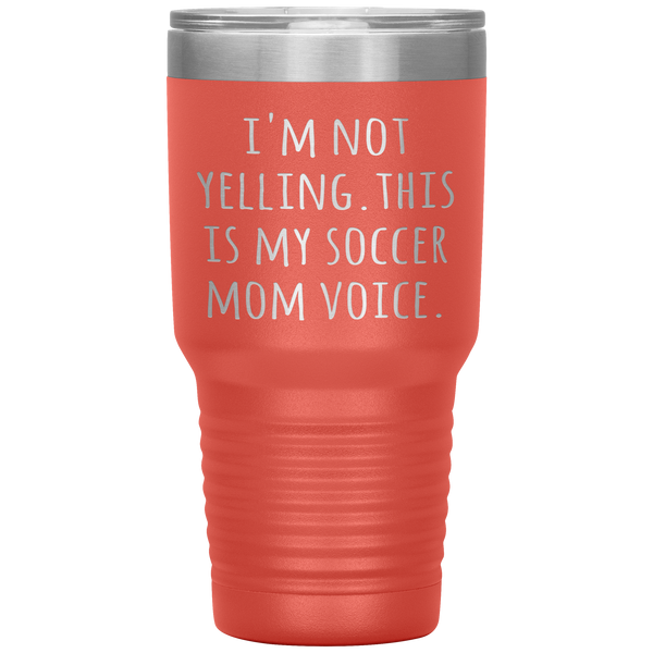 Funny Mom Tumbler I'm Not Yelling This is My Soccer Mom Voice Gift Travel Coffee Cup 30oz BPA Free
