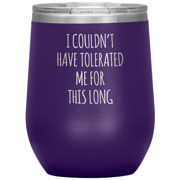 I Couldn't Have Tolerated Me This Long Stemless Insulated Wine Tumbler BPA Free 12oz