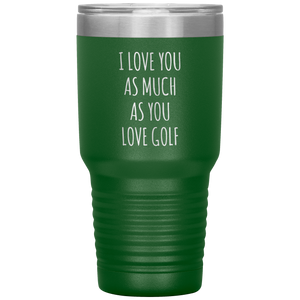 Golfing Gift for a Golfer Boyfriend Gift Husband Gifts I Love You As Much As You Love Golf Mug Tumbler Travel Coffee Cup 30oz BPA Free