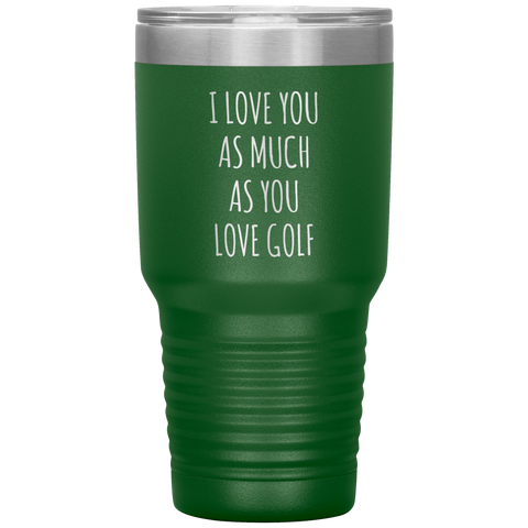 Golfing Gift for a Golfer Boyfriend Gift Husband Gifts I Love You As Much As You Love Golf Mug Tumbler Travel Coffee Cup 30oz BPA Free