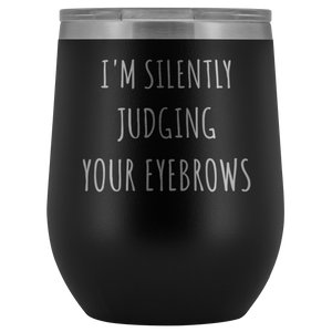 I'm Silently Judging Your Eyebrows Funny Beautician Gift Stemless Stainless Steel Insulated Wine Tumbler Hot Cold BPA Free 12oz Travel Cup