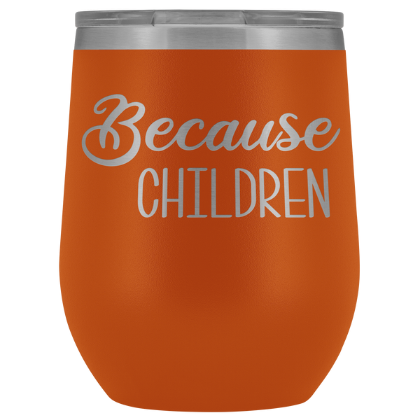 Because Children Wine Tumbler Funny Mom Sippy Cup Gifts for Teachers & Daycare Providers Stemless Stainless Steel Insulated Tumblers Hot Cold BPA Free 12oz Travel Cup