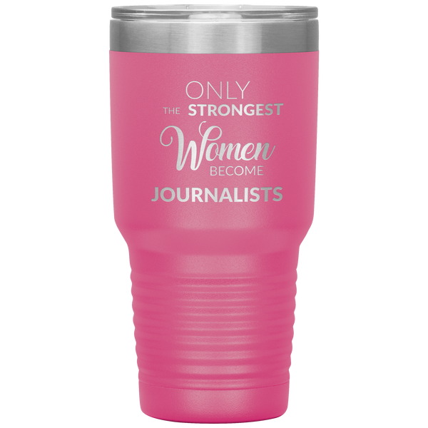 Gifts for Journalists Journalism Tumbler Only the Strongest Women Become Journalists Travel Coffee Cup 30oz BPA Free