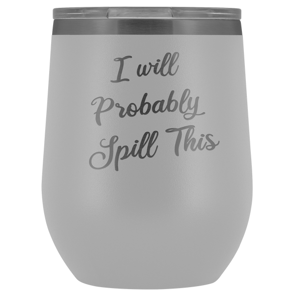 I Will Probably Spill This Stemless Wine Tumbler Funny Metal Insulated Hot Cold Travel Cup 12oz BPA Free