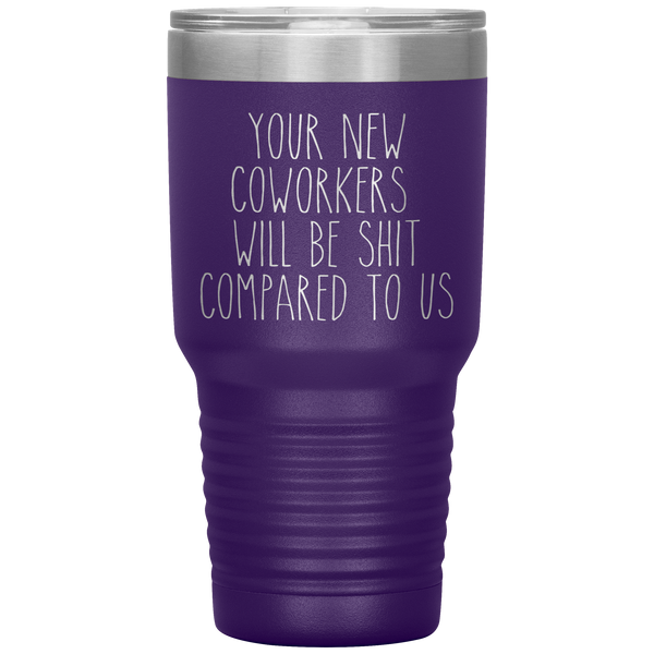 Coworker Leaving Colleague Goodbye Your New Coworkers Will Be Shit Tumbler Travel Coffee Cup 30oz BPA Free