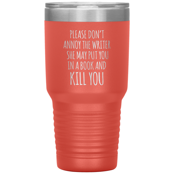 Please Don't Annoy the Writer She May Put You in a Book and Kill You Tumbler Travel Coffee Cup 30oz BPA Free