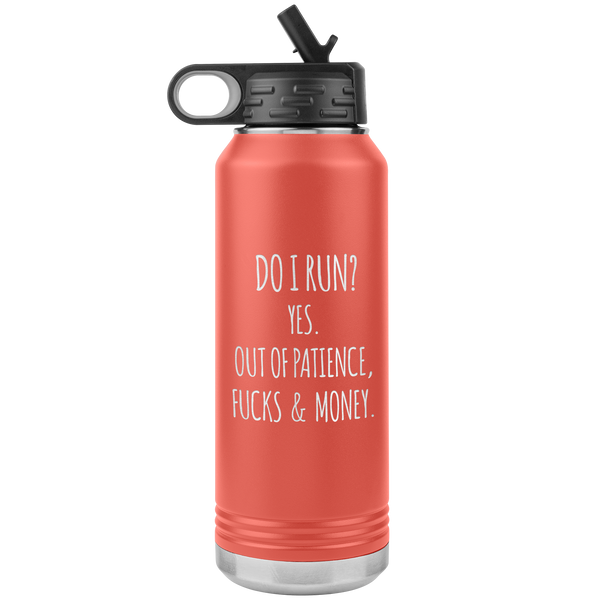 Do I Run Yes Out of Patience Fucks and Money Insulated Water Bottle Tumbler 32oz BPA Free