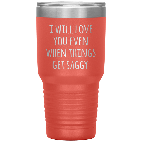 Funny Valentine's Day Tumbler I Will Love You Even When Things Get Saggy Travel Coffee Cup 30oz BPA Free