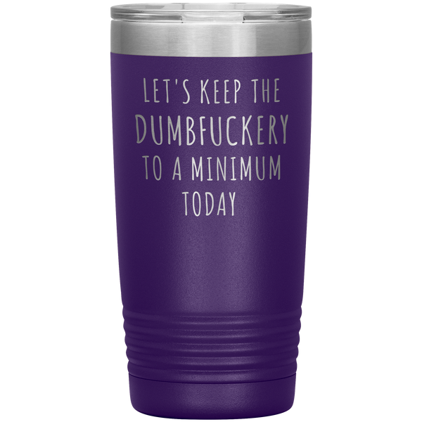 Let's Keep the Dumbfuckery to a Minimum Today Mug Funny Office Work Coworker Gift Tumbler Insulated Hot Cold Travel Coffee Cup 20oz BPA Free